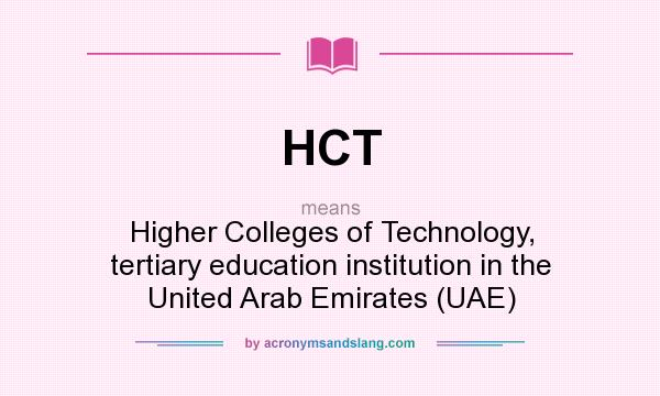 What does HCT mean? It stands for Higher Colleges of Technology, tertiary education institution in the United Arab Emirates (UAE)