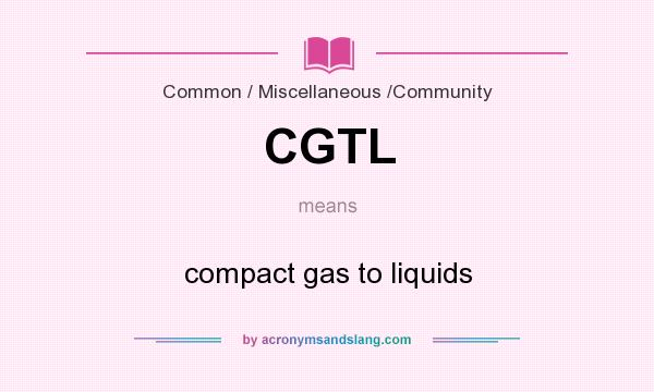 What does CGTL mean? It stands for compact gas to liquids
