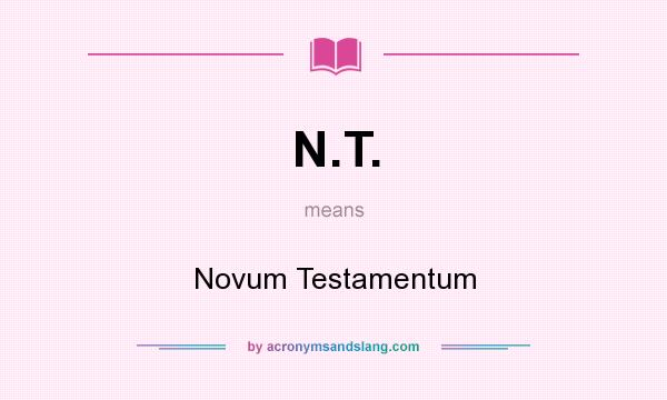 What does N.T. mean? It stands for Novum Testamentum