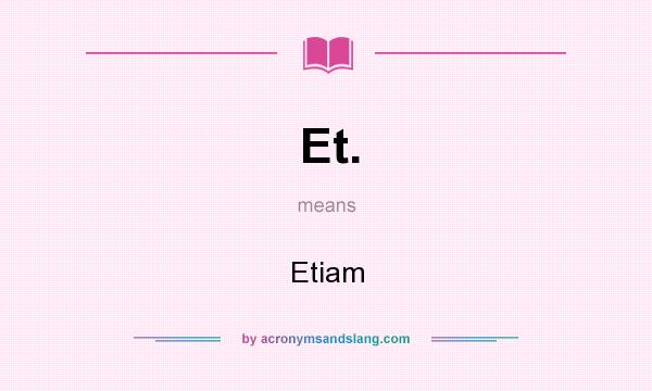 What does Et. mean? It stands for Etiam