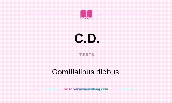 What does C.D. mean? It stands for Comitialibus diebus.