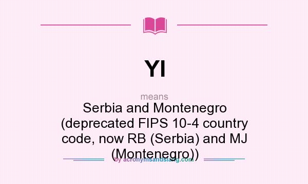 What does YI mean? It stands for Serbia and Montenegro (deprecated FIPS 10-4 country code, now RB (Serbia) and MJ (Montenegro))