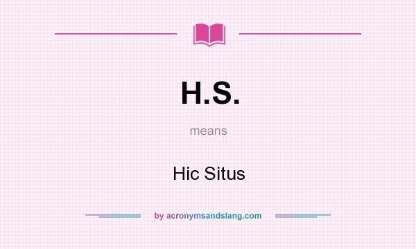 What does H.S. mean? It stands for Hic Situs