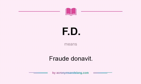 What does F.D. mean? It stands for Fraude donavit.
