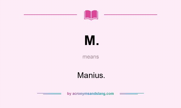 What does M. mean? It stands for Manius.