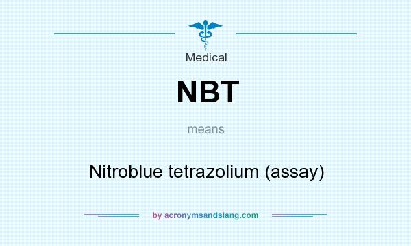 What does NBT mean? It stands for Nitroblue tetrazolium (assay)