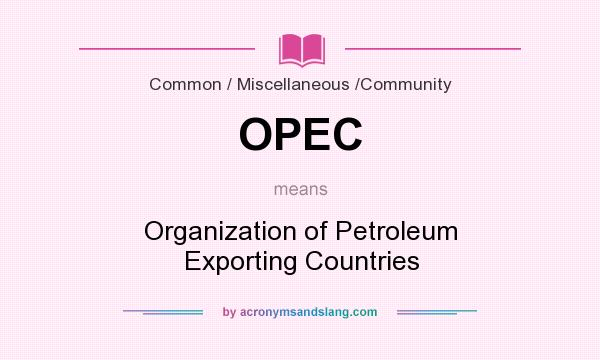 What does OPEC mean? It stands for Organization of Petroleum Exporting Countries