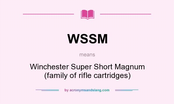What does WSSM mean? It stands for Winchester Super Short Magnum (family of rifle cartridges)