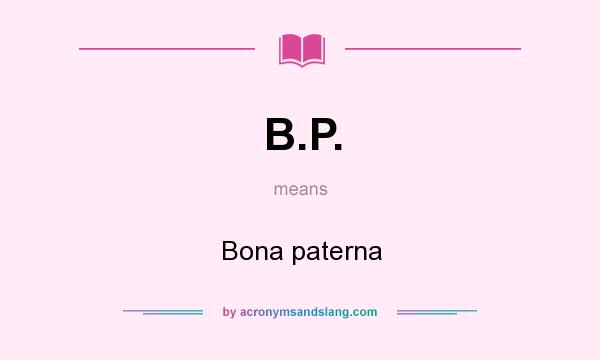 What does B.P. mean? It stands for Bona paterna