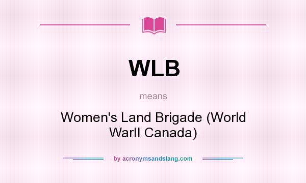 What does WLB mean? It stands for Women`s Land Brigade (World WarII Canada)