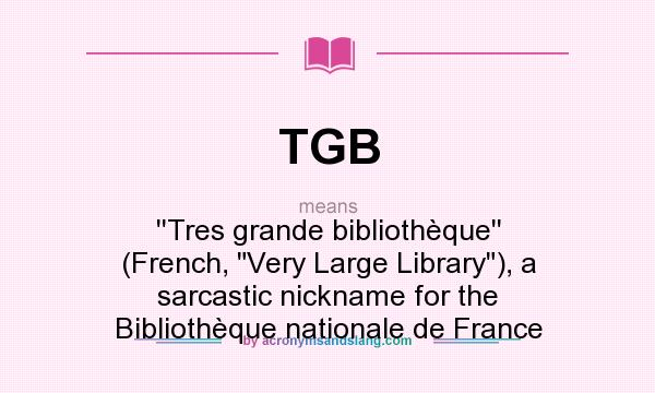 What does TGB mean? It stands for ``Tres grande bibliothèque`` (French, Very Large Library), a sarcastic nickname for the Bibliothèque nationale de France