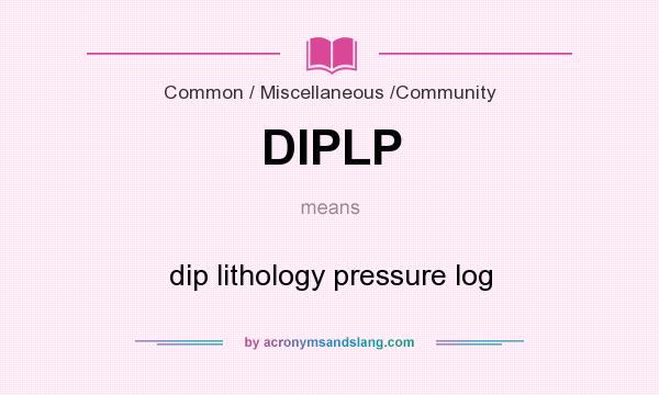 What does DIPLP mean? It stands for dip lithology pressure log