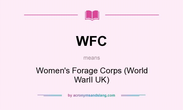 What does WFC mean? It stands for Women`s Forage Corps (World WarII UK)