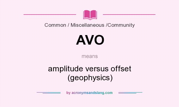What does AVO mean? It stands for amplitude versus offset (geophysics)