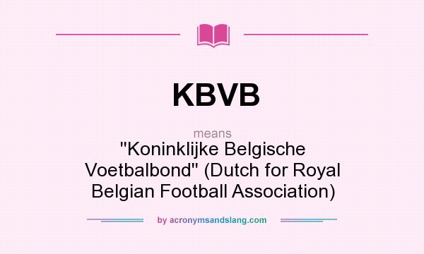 What does KBVB mean? It stands for ``Koninklijke Belgische Voetbalbond`` (Dutch for Royal Belgian Football Association)