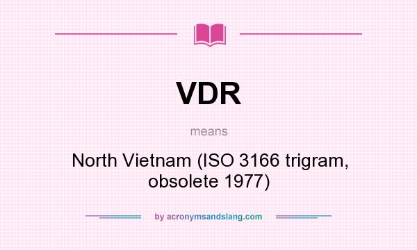 What does VDR mean? It stands for North Vietnam (ISO 3166 trigram, obsolete 1977)