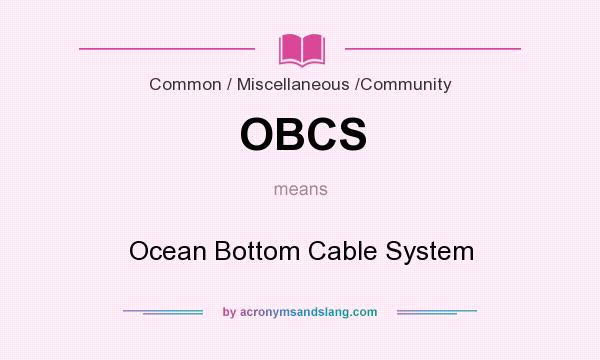 What does OBCS mean? It stands for Ocean Bottom Cable System
