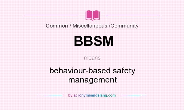 What does BBSM mean? It stands for behaviour-based safety management
