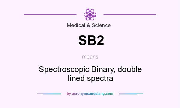 What does SB2 mean? It stands for Spectroscopic Binary, double lined spectra