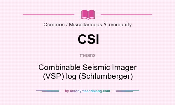 What does CSI mean? It stands for Combinable Seismic Imager (VSP) log (Schlumberger)