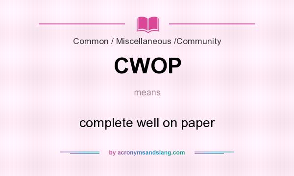 What does CWOP mean? It stands for complete well on paper