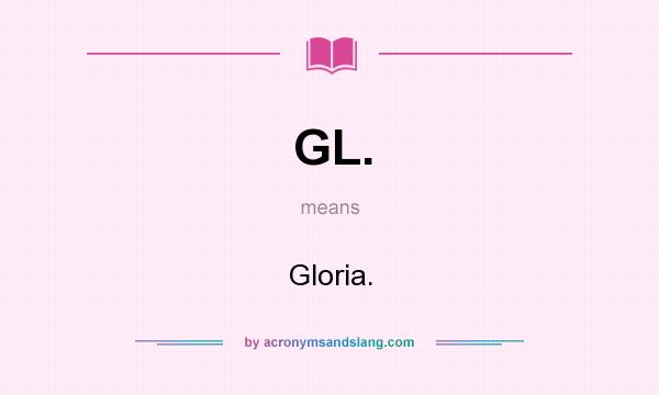 What does GL. mean? It stands for Gloria.