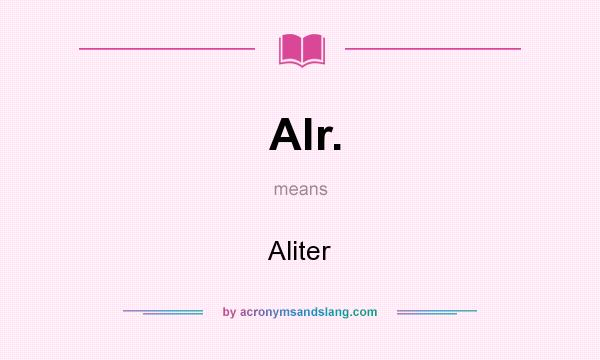 What does Alr. mean? It stands for Aliter