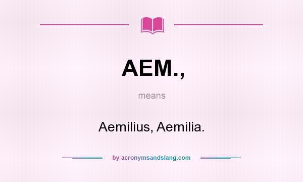 What does AEM., mean? It stands for Aemilius, Aemilia.