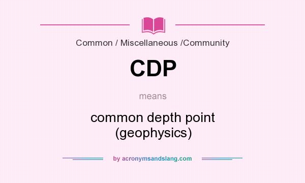 What does CDP mean? It stands for common depth point (geophysics)