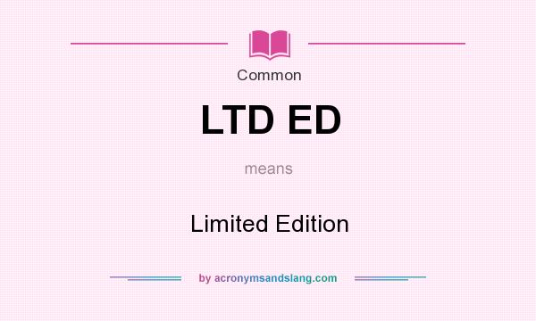 What does LTD ED mean? It stands for Limited Edition