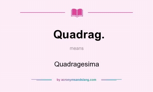 What does Quadrag. mean? It stands for Quadragesima