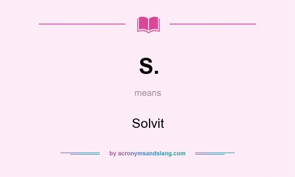 What does S. mean? It stands for Solvit