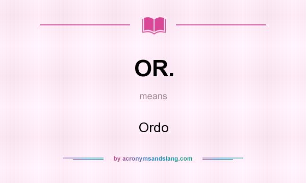 What does OR. mean? It stands for Ordo