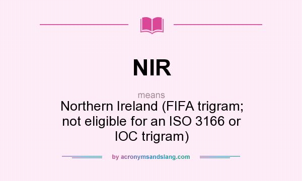 What does NIR mean? It stands for Northern Ireland (FIFA trigram; not eligible for an ISO 3166 or IOC trigram)