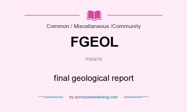What does FGEOL mean? It stands for final geological report
