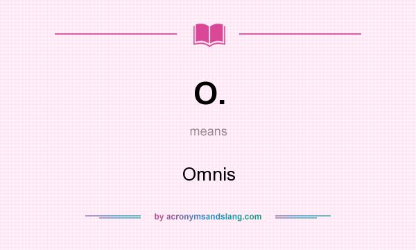 What does O. mean? It stands for Omnis