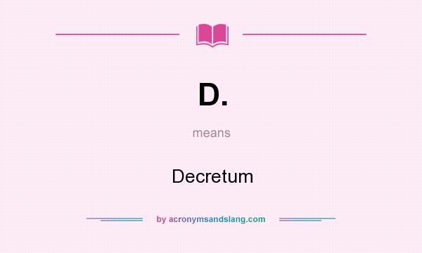 What does D. mean? It stands for Decretum