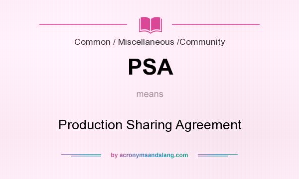 What does PSA mean? It stands for Production Sharing Agreement