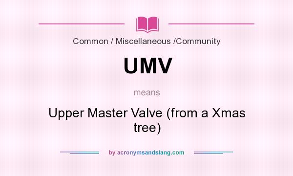 What does UMV mean? It stands for Upper Master Valve (from a Xmas tree)