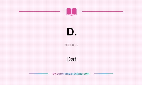 What does D. mean? It stands for Dat