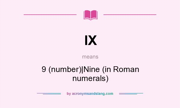 What does IX mean? It stands for 9 (number)|Nine (in Roman numerals)