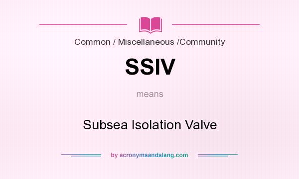 What does SSIV mean? It stands for Subsea Isolation Valve