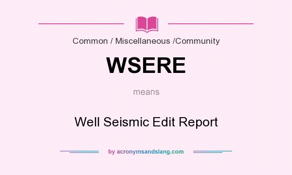 What does WSERE mean? It stands for Well Seismic Edit Report