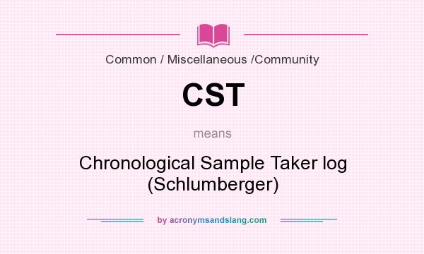 What does CST mean? It stands for Chronological Sample Taker log (Schlumberger)