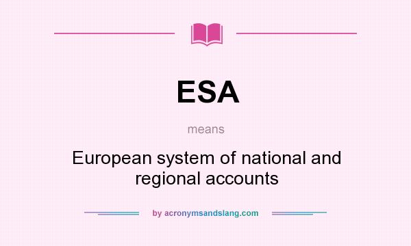 What does ESA mean? It stands for European system of national and regional accounts