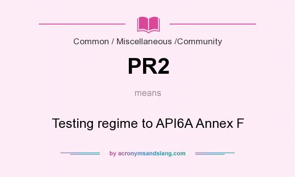 What does PR2 mean? It stands for Testing regime to API6A Annex F