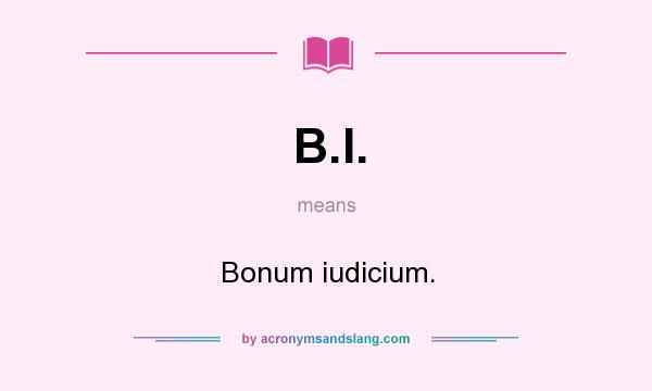 What does B.I. mean? It stands for Bonum iudicium.