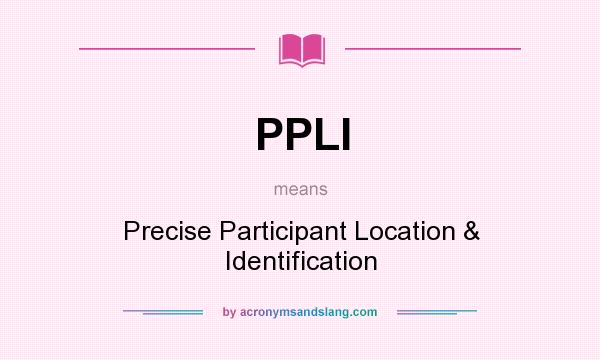 What does PPLI mean? It stands for Precise Participant Location & Identification