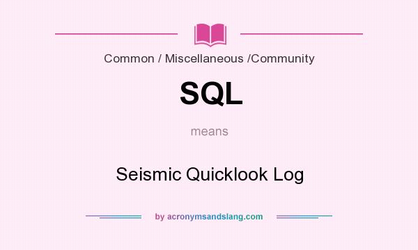 What does SQL mean? It stands for Seismic Quicklook Log