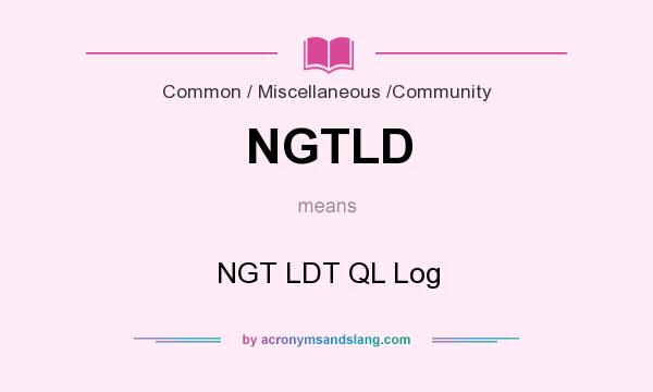 What does NGTLD mean? It stands for NGT LDT QL Log